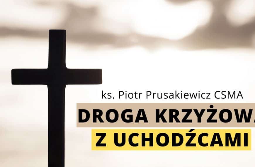 Droga Krzyżowa z uchodźcami | ks. Piotr Prusakiewicz CSMA