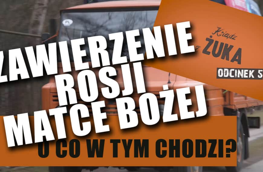 Zawierzenie Rosji Matce Bożej. O co w tym chodzi?