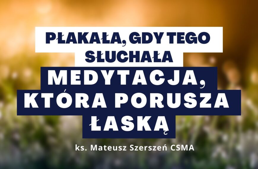 „Płakała, gdy tego słuchała”. Medytacja, która porusza łaską