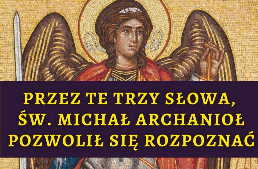 Przez te TRZY słowa, św. Michał Archanioł pozwolił się rozpoznać