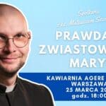 Prawda o zwiastowaniu Maryi - spotkanie z ks. Mateuszem Szerszeniem CSMA w kawiarni Agere Contra 25 marca 20225